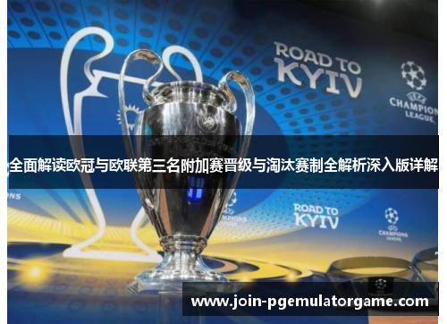 全面解读欧冠与欧联第三名附加赛晋级与淘汰赛制全解析深入版详解